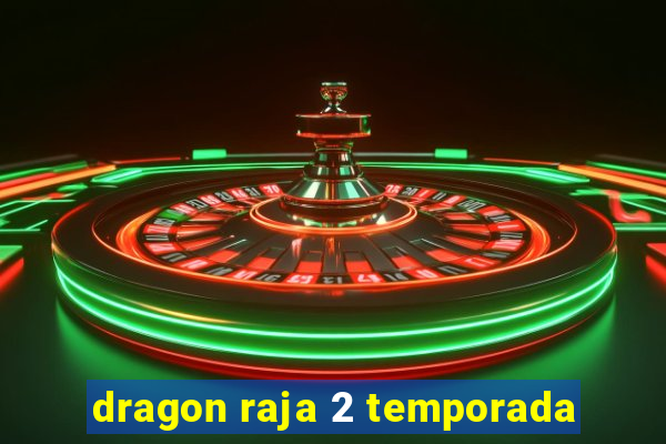 dragon raja 2 temporada